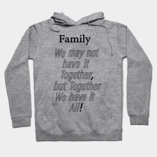 Family we may not have it together, but together we have it all Hoodie